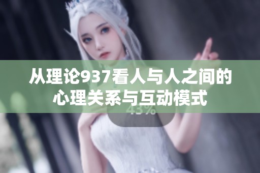 从理论937看人与人之间的心理关系与互动模式