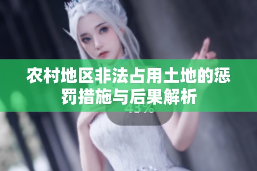 农村地区非法占用土地的惩罚措施与后果解析