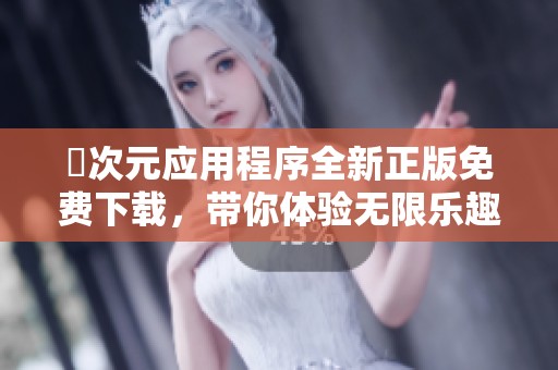 囧次元应用程序全新正版免费下载，带你体验无限乐趣！