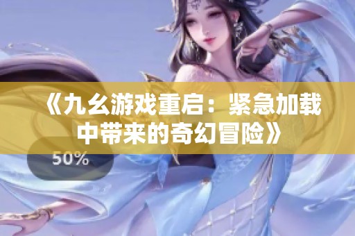 《九幺游戏重启：紧急加载中带来的奇幻冒险》
