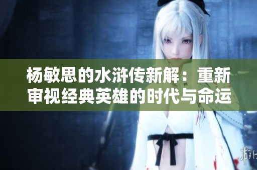 杨敏思的水浒传新解：重新审视经典英雄的时代与命运