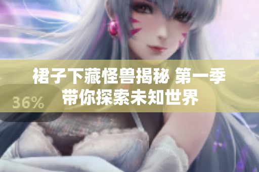 裙子下藏怪兽揭秘 第一季带你探索未知世界