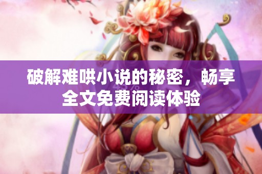破解难哄小说的秘密，畅享全文免费阅读体验