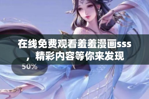 在线免费观看羞羞漫画sss，精彩内容等你来发现