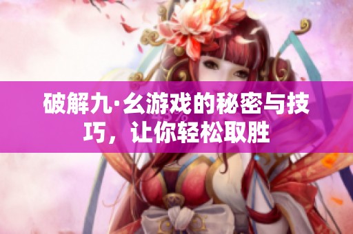 破解九·幺游戏的秘密与技巧，让你轻松取胜