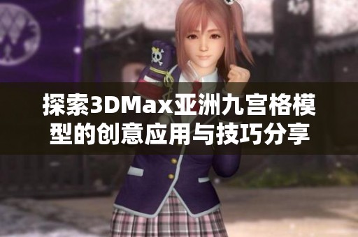 探索3DMax亚洲九宫格模型的创意应用与技巧分享