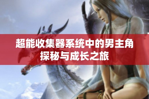 超能收集器系统中的男主角探秘与成长之旅