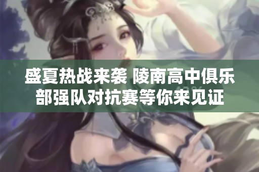 盛夏热战来袭 陵南高中俱乐部强队对抗赛等你来见证