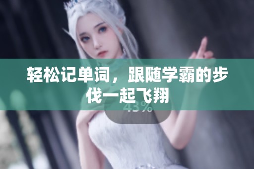 轻松记单词，跟随学霸的步伐一起飞翔