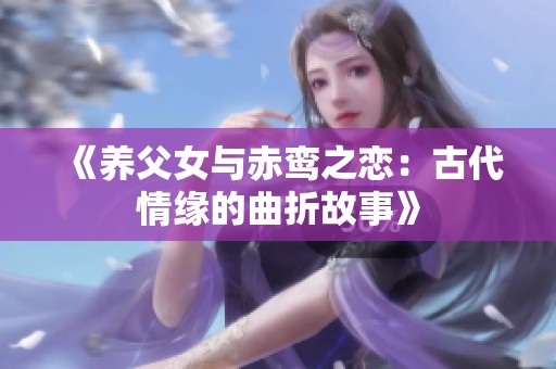 《养父女与赤鸾之恋：古代情缘的曲折故事》