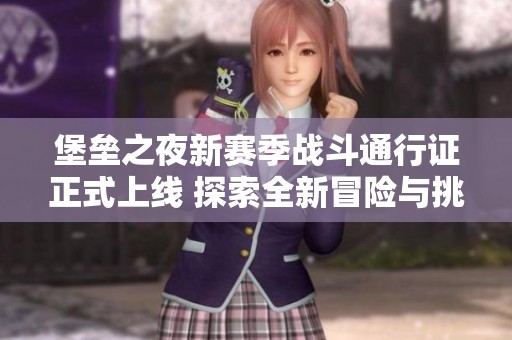 堡垒之夜新赛季战斗通行证正式上线 探索全新冒险与挑战体验