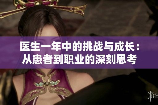 医生一年中的挑战与成长：从患者到职业的深刻思考