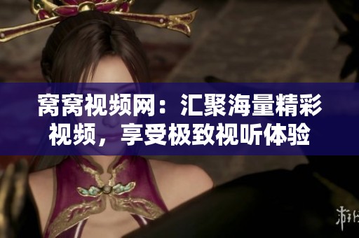窝窝视频网：汇聚海量精彩视频，享受极致视听体验