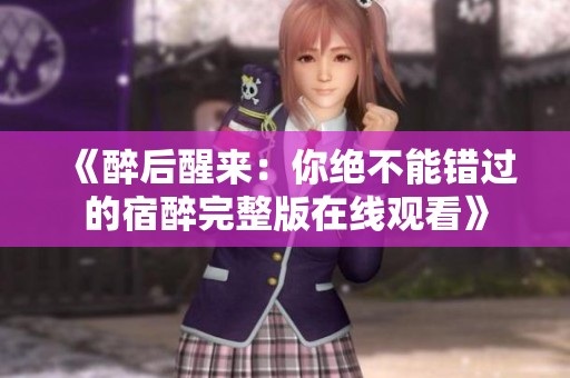 《醉后醒来：你绝不能错过的宿醉完整版在线观看》