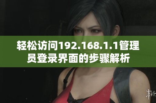 轻松访问192.168.1.1管理员登录界面的步骤解析