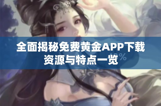 全面揭秘免费黄金APP下载资源与特点一览