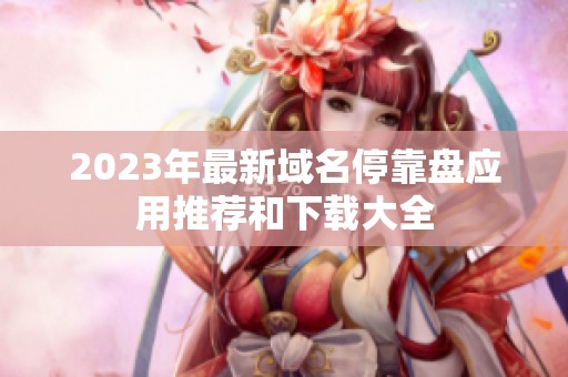 2023年最新域名停靠盘应用推荐和下载大全