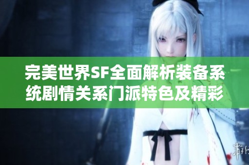 完美世界SF全面解析装备系统剧情关系门派特色及精彩活动内容