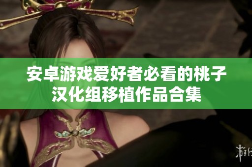 安卓游戏爱好者必看的桃子汉化组移植作品合集
