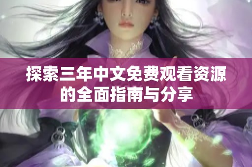 探索三年中文免费观看资源的全面指南与分享