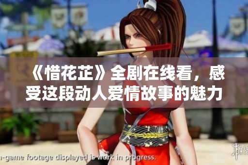 《惜花芷》全剧在线看，感受这段动人爱情故事的魅力