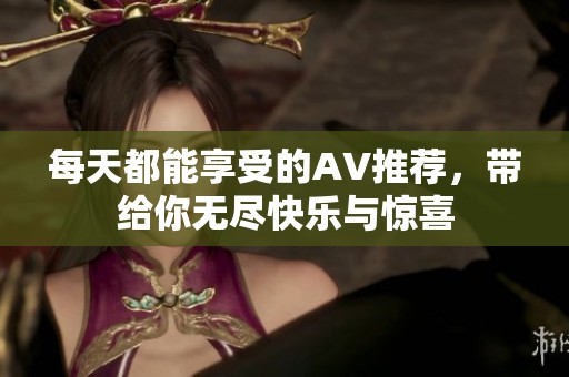 每天都能享受的AV推荐，带给你无尽快乐与惊喜