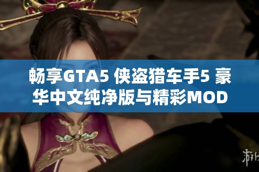 畅享GTA5 侠盗猎车手5 豪华中文纯净版与精彩MOD合集的全新游戏体验