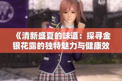《清新盛夏的味道：探寻金银花露的独特魅力与健康效益》