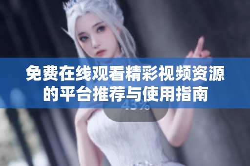 免费在线观看精彩视频资源的平台推荐与使用指南