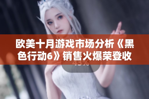 欧美十月游戏市场分析《黑色行动6》销售火爆荣登收入排行榜首位