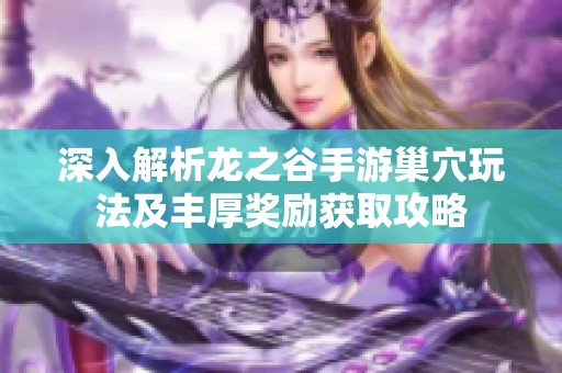 深入解析龙之谷手游巢穴玩法及丰厚奖励获取攻略