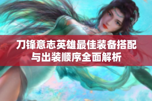 刀锋意志英雄最佳装备搭配与出装顺序全面解析
