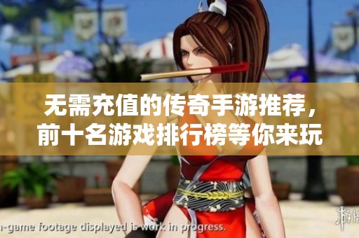 无需充值的传奇手游推荐，前十名游戏排行榜等你来玩