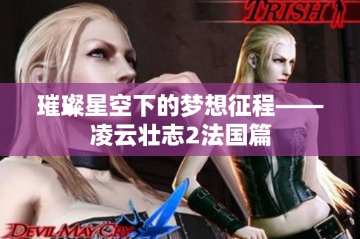璀璨星空下的梦想征程——凌云壮志2法国篇