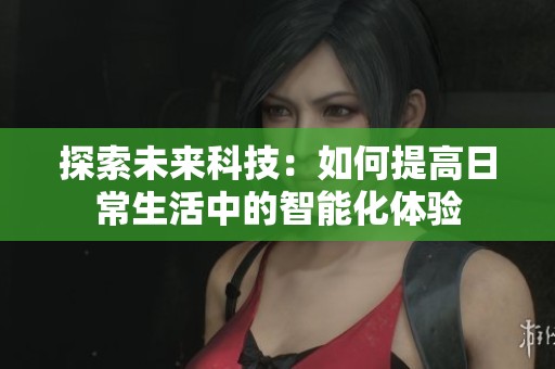 探索未来科技：如何提高日常生活中的智能化体验