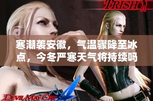 寒潮袭安徽，气温骤降至冰点，今冬严寒天气将持续吗？专家解读！