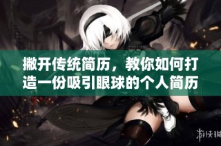撇开传统简历，教你如何打造一份吸引眼球的个人简历