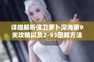 详细解析保卫萝卜深海第9关攻略以及2-93图解方法指南