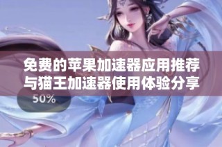 免费的苹果加速器应用推荐与猫王加速器使用体验分享