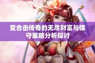 变合击传奇的无尽财富与保守策略分析探讨